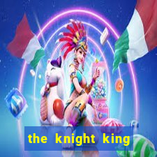 the knight king who returned with a god ler